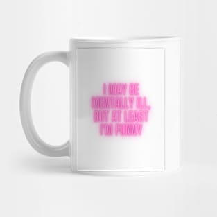 I may be mentally ill, but at least I'm funny Mug